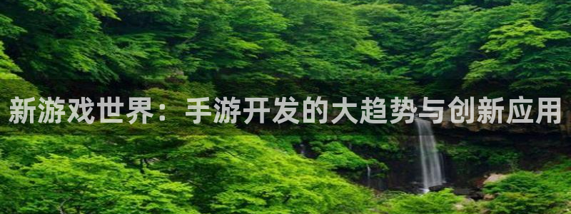 万赢棋牌：新游戏世界：手游开发的大趋势与创新应用