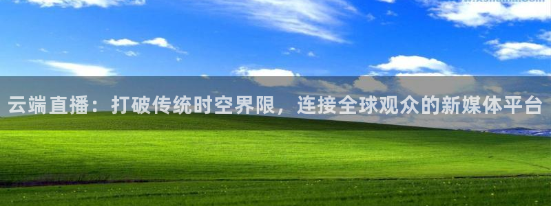小九体育直播足球：云端直播：打破传统时空界限，连接全球观众的新媒体平台