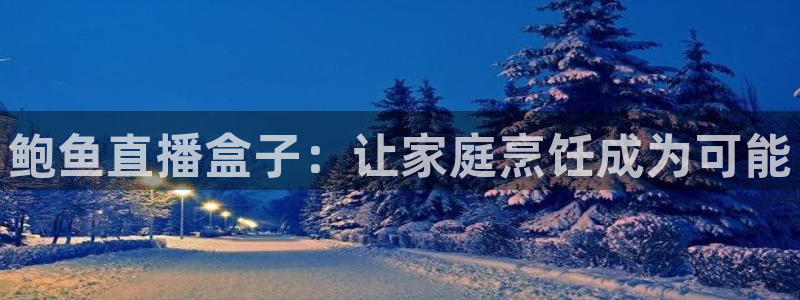足球小九直播：鲍鱼直播盒子：让家庭烹饪成为可能