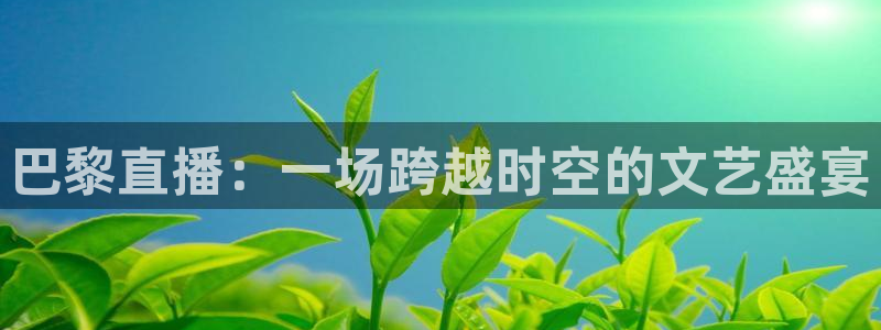 nba直播小九直播：巴黎直播：一场跨越时空的文艺盛宴