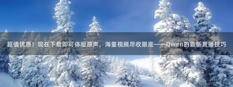 小九足球直播在线观看免费：超值优惠！现在下载即可体验原声，海量视频尽收眼底——Qwen的最新直播技巧